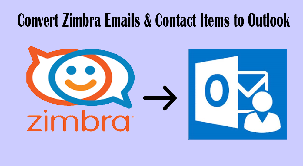 How to Convert Zimbra Emails & Contact Items to Outlook?