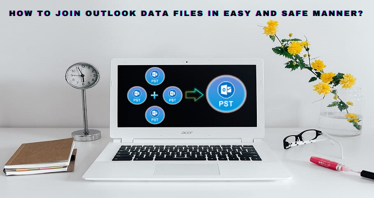 How To Join Outlook Data Files In Easy And Safe Manner?