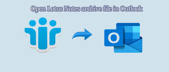 How to Open Lotus Notes archive file in Outlook for Window 2021/2019/2016/2013/?