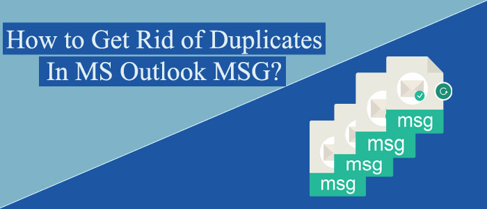 How to Get Rid of Duplicates in MS Outlook MSG? – Complete Solution