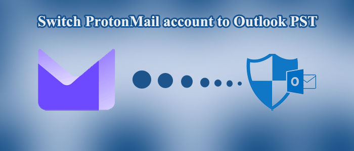 Best Way to Switch ProtonMail Account to Outlook PST File Format