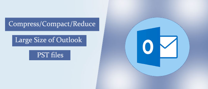 How to Compress/Compact/Reduce the Large Size of Outlook PST files?